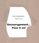 ENCOURAGEMENT... PASS IT ON! ENCOURAGEMENT... PASS IT ON!