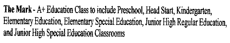 A + EDUCATION CLASSROOM TO INCLUDE PRESCHOOL, HEADSTART, KINDERGARTEN, ELEMENTARY EDUCATION, ELEMENTARY SPECIAL EDUCATION, JUNIOR HIGH REGULAR EDUCATION AND JUNIOR HIGH SPECIAL EDUCATION CLASSROOMS