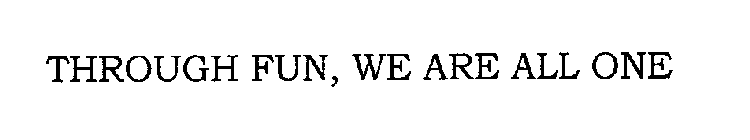 THROUGH FUN, WE ARE ALL ONE