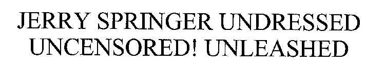 JERRY SPRINGER UNDRESSED UNCENSORED! UNLEASHED