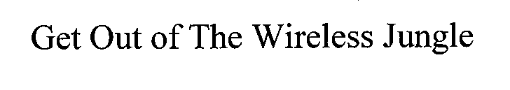 GET OUT OF THE WIRELESS JUNGLE