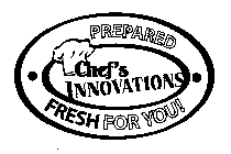 CHEF'S INNOVATIONS PREPARED FRESH FOR YOU!