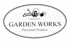 GARDEN WORKS PERENNIAL PRODUCTS
