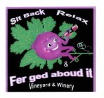 SIT BACK RELAX & FER GED ABOUD IT VINEYARD & WINERY