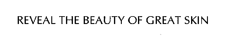 REVEAL THE BEAUTY OF GREAT SKIN