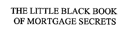 THE LITTLE BLACK BOOK OF MORTGAGE SECRETS