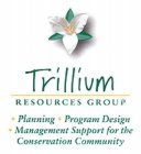 TRILLIUM RESOURCES GROUP · PLANNING · PROGRAM DESIGN · MANAGEMENT SUPPORT FOR THE CONSERVATION COMMUNITY