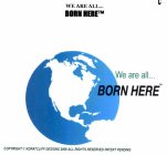 WE ARE ALL... BORN HERE WE ARE ALL... BORN HERE