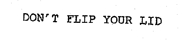 DON'T FLIP YOUR LID