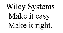 WILEY SYSTEMS MAKE IT EASY. MAKE IT RIGHT.