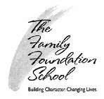 THE FAMILY FOUNDATION SCHOOL BUILDING CHARACTER. CHANGING LIVES.