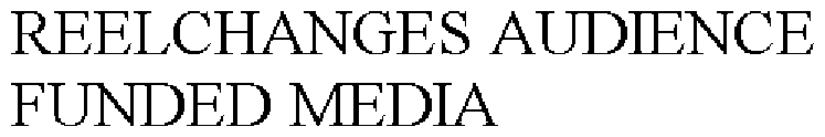 REELCHANGES AUDIENCE FUNDED MEDIA