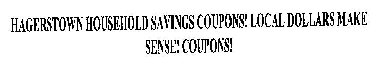 HAGERSTOWN HOUSEHOLD SAVINGS COUPONS! LOCAL DOLLARS MAKE SENSE! COUPONS!