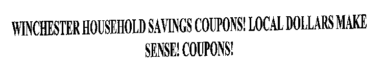 WINCHESTER HOUSEHOLD SAVINGS COUPONS! LOCAL DOLLARS MAKE SENSE! COUPONS!