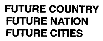 FUTURE COUNTRY FUTURE NATION FUTURE CITIES