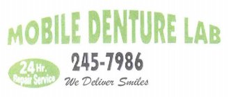 MOBILE DENTURE LAB 245-7986 24 HR. REPAIR SERVICE WE DELIVER SMILES