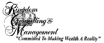 KINGDOM CONSULTING & MANAGEMENT COMMITTED TO MAKING WEALTH A REALITY