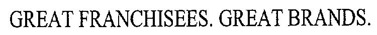 GREAT FRANCHISEES. GREAT BRANDS.