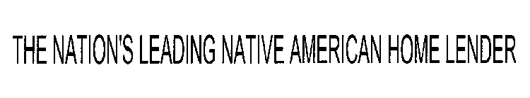 THE NATION'S LEADING NATIVE AMERICAN HOME LENDER