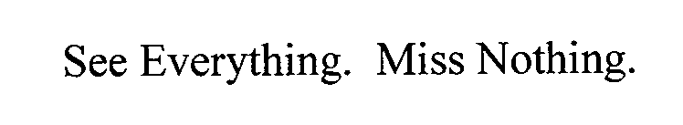 SEE EVERYTHING. MISS NOTHING.