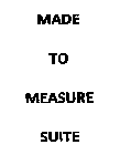 MADE TO MEASURE SUITE