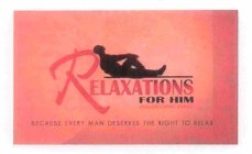 RELAXATIONS FOR HIM MALE GROOMING LOUNGE BECAUSE EVERY MAN DESERVES THE RIGHT TO RELAX