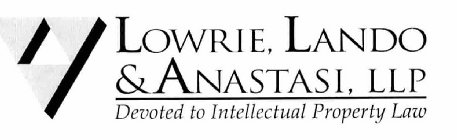 LOWRIE, LANDO & ANASTASI, LLP DEVOTED TO INTELLECTUAL PROPERTY LAW