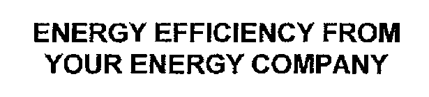 ENERGY EFFICIENCY FROM YOUR ENERGY COMPANY