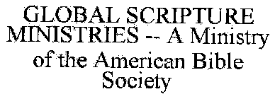 GLOBAL SCRIPTURE MINISTRIES -- A MINISTRY OF THE AMERICAN BIBLE SOCIETY