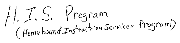 H.I.S. PROGRAM (HOMEBOUND INSTRUCTION SERVICES PROGRAM)