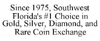 SINCE 1975, SOUTHWEST FLORIDA'S #1 CHOICE IN GOLD, SILVER, DIAMOND, AND RARE COIN EXCHANGE