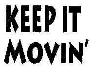 KEEP IT MOVIN'