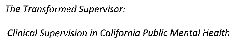 THE TRANSFORMED SUPERVISOR: CLINICAL SUPERVISION IN CALIFORNIA PUBLIC MENTAL HEALTH