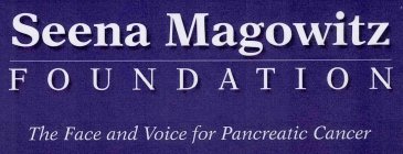 SEENA MAGOWITZ FOUNDATION THE FACE AND VOICE FOR PANCREATIC CANCER