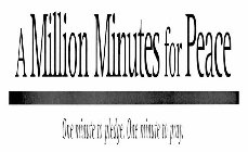 A MILLION MINUTES FOR PEACE ONE MINUTE TO PLEDGE. ONE MINUTE TO PRAY.