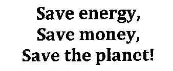 SAVE ENERGY, SAVE MONEY, SAVE THE PLANET!