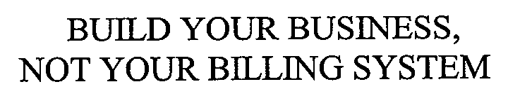 BUILD YOUR BUSINESS, NOT YOUR BILLING SYSTEM