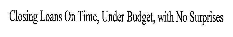 CLOSING LOANS ON TIME, UNDER BUDGET, WITH NO SURPRISES