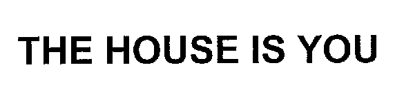 THE HOUSE IS YOU