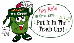 MR. GREEN HEY KIDS MR GREEN SAYS... PUT IT IN THE TRASH CAN!