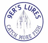 9ER'S LURES CATCH MORE FISH