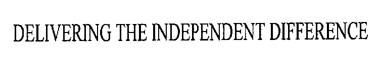 DELIVERING THE INDEPENDENT DIFFERENCE