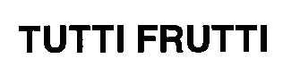 TUTTI FRUTTI