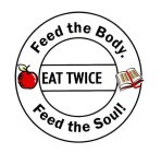 EAT TWICE FEED THE BODY. FEED THE SOUL!