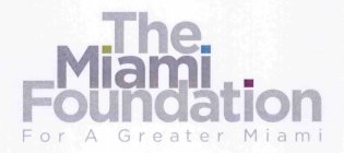 THE MIAMI FOUNDATION FOR A GREATER MIAMI