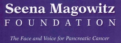 SEENA MAGOWITZ FOUNDATION THE FACE AND VOICE FOR PANCREATIC CANCER
