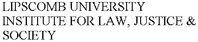 LIPSCOMB UNIVERSITY INSTITUTE FOR LAW, JUSTICE & SOCIETY