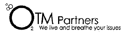 OTM PARTNERS 2 WE LIVE AND BREATHE YOUR ISSUES