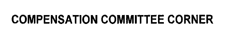 COMPENSATION COMMITTEE CORNER