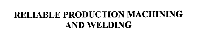 RELIABLE PRODUCTION MACHINING AND WELDING